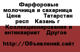Фарфоровые молочница и сахарница › Цена ­ 1 500 - Татарстан респ., Казань г. Коллекционирование и антиквариат » Другое   